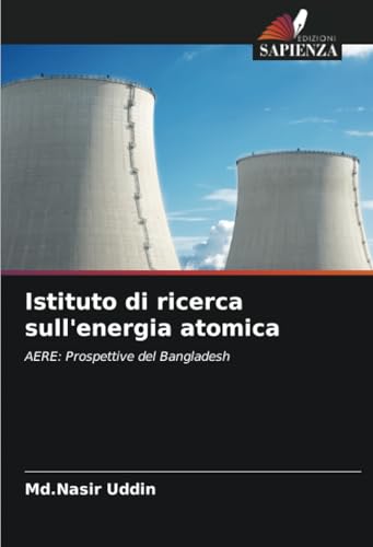 Istituto di ricerca sull'energia atomica: AERE: Prospettive del Bangladesh von Edizioni Sapienza
