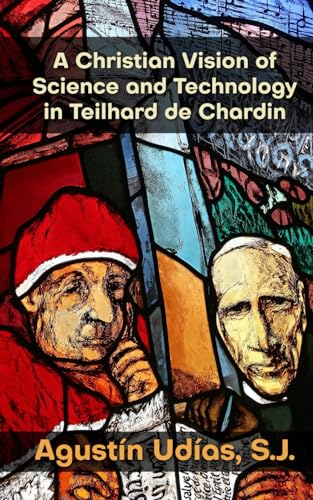 A Christian Vision of Science and Technology in Teilhard de Chardin