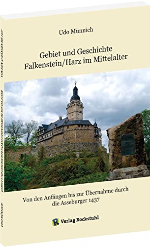 Gebiet und Geschichte Falkenstein/Harz im Mittelalter: Von den Anfängen bis zur Übernahme durch die Asseburger 1437 von Verlag Rockstuhl