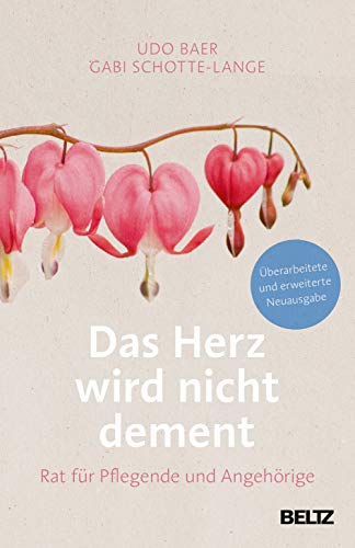 Das Herz wird nicht dement: Rat für Pflegende und Angehörige. von Beltz