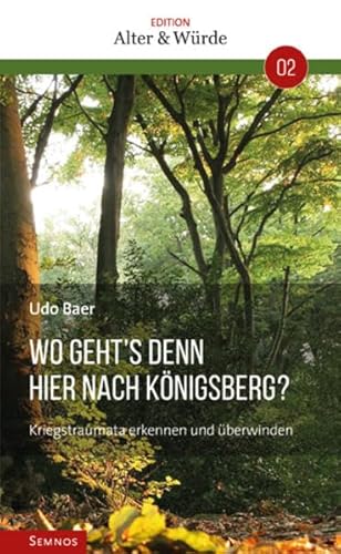 Edition Alter und Würde Band 2: Wo geht´s denn hier nach Königsberg?: Kriegstraumata erkennen und überwinden (Edition Alter & Würde) von Semnos