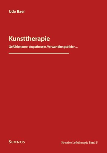 Kunsttherapie - Gefühlssterne, Angstfresser, Verwandlungsbilder ... Kreative Leibtherapie Band 5