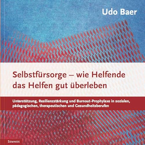 Selbstfürsorge - wie Helfende das Helfen gut überleben: Unterstützung, Resilienzstärkung und Burnout-Prophylaxe in sozialen, pädagogischen, therapeutischen und Gesundheitsberufen von Semnos