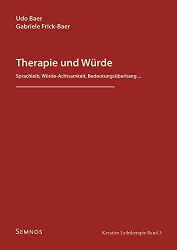 Therapie und Würde - Sprachleib, Würde-Achtsamkeit, Bedeutungsüberhang...., Kreative Leibtherapie, Band 3 von Semnos Verlag