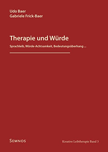 Therapie und Würde - Sprachleib, Würde-Achtsamkeit, Bedeutungsüberhang...., Kreative Leibtherapie, Band 3