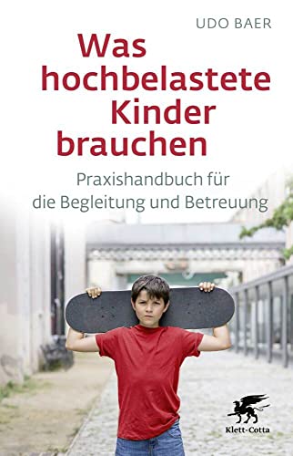 Was hochbelastete Kinder brauchen: Praxishandbuch für die Begleitung und Betreuung von Klett-Cotta