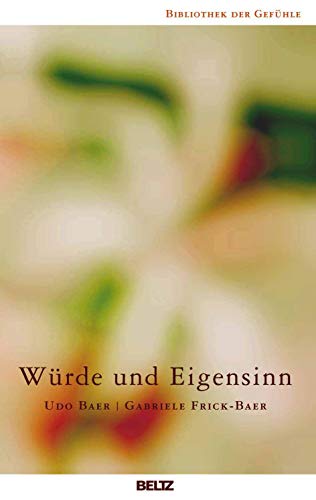 Würde und Eigensinn: Band 7 (Bibliothek der Gefühle, 7) von Beltz