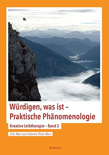 Würdigen, was ist- Praktische Phänomenologie, Kreative Leibtherapie Band 2 von Semnos Verlag
