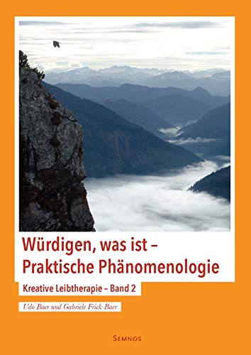 Würdigen, was ist - Praktische Phänomenologie: Kreative Leibtherapie - Band 2