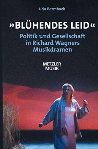 "Blühendes Leid": Politik und Gesellschaft in Richard Wagners Musikdramen (Metzler Musik) von J.B. Metzler