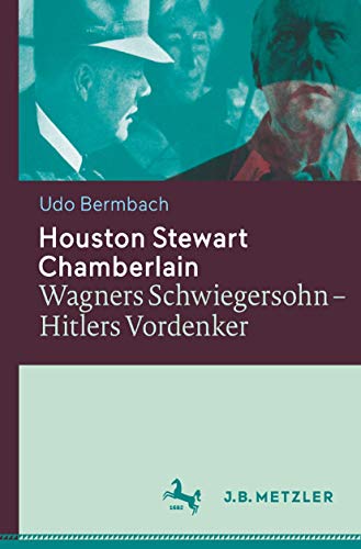 Houston Stewart Chamberlain: Wagners Schwiegersohn – Hitlers Vordenker von J.B. Metzler