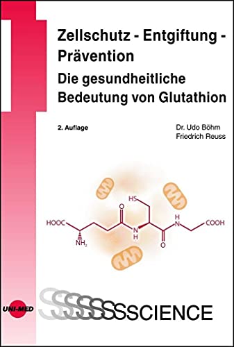 Zellschutz - Entgiftung - Prävention: Die gesundheitliche Bedeutung von Glutathion (UNI-MED Science) von Uni-Med Verlag AG