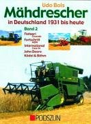 Mähdrescher in Deutschland 1931 bis heute: Band 2: Fiatagri (Laverda), Fortschritt (MDW), International (Case IH), John Deere, Ködel & Böhm von Podszun GmbH