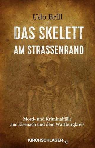 Das Skelett am Straßenrand: Mord- und Kriminalfälle aus Eisenach und dem Wartburgkreis