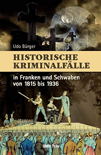 Historische Kriminalfälle: in Franken und Schwaben von 1815 bis 1936 von Sdost-Verlag