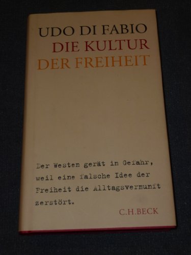 Die Kultur der Freiheit: Der Westen gerät in Gefahr, weil eine falsche Idee der Freiheit die Alltagsvernunft zerstört von Beck C. H.