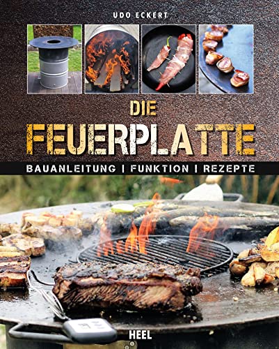 Feuerplatte - Grillen auf dem Grillring: Bauanleitung · Funktion · Rezepte - Grillring Grillplatte von Heel Verlag GmbH
