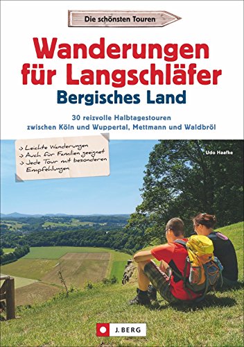 Wanderführer Bergisches Land: Wanderungen Langschläfer Bergisches Land. 30 Halbtagestouren zwischen Köln, Wuppertal, Mettmann und Waldbröl. ... Köln, ... Köln, Wuppertal, Mettmann und Waldbröl