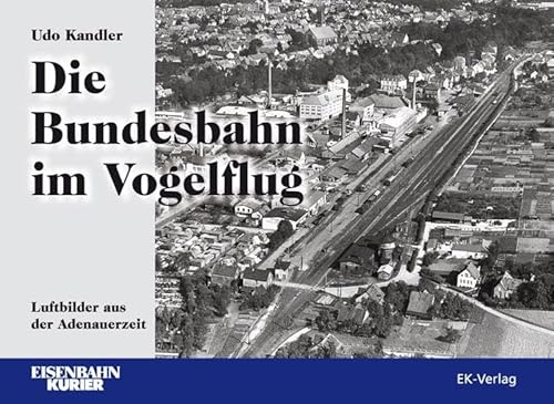Die Bundesbahn im Vogelflug: Luftbilder aus der Adenauerzeit