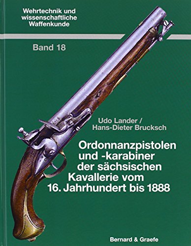 Ordonnanzpistolen und -karabiner der sächsischen Kavallerie vom 16. Jahrhundert bis 1888 (Wehrtechnik und wissenschaftliche Waffenkunde) von Bernard & Graefe