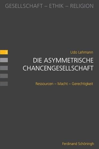 Die asymmetrische Chancengesellschaft. Ressourcen - Macht - Gerechtigkeit (Gesellschaft - Ethik - Religion)