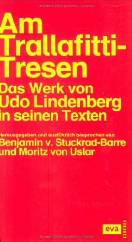 Am Trallafitti-Tresen. Texte, herausgegeben und ausführlich besprochen von Benjamin v. Stuckrad-Barre und Moritz von Uslar: Texte: Das Werk von Udo Lindenberg in seinen Texten