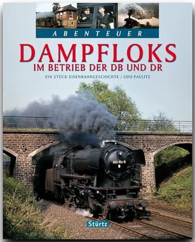 Abenteuer - DAMPFLOKS im Betrieb der DB und DR - Ein Stück Eisenbahngeschichte - Ein Bildband mit über 220 Bildern auf 128 Seiten - STÜRTZ Verlag