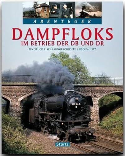 Abenteuer - DAMPFLOKS im Betrieb der DB und DR - Ein Stück Eisenbahngeschichte - Ein Bildband mit über 220 Bildern auf 128 Seiten - STÜRTZ Verlag