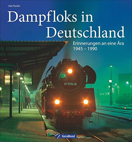 Dampfloks in Deutschland: Erinnerungen an eine Ära 1945 - 1990