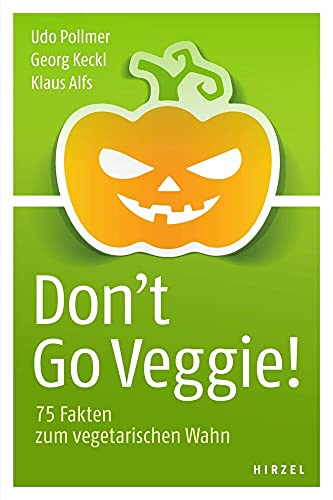Don't Go Veggie!: 75 Fakten zum vegetarischen Wahn von Hirzel S. Verlag