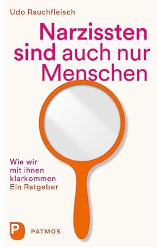 Narzissten sind auch nur Menschen: Wie wir mit ihnen klarkommen. Ein Ratgeber