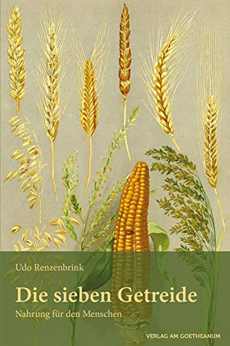 Die sieben Getreide: Nahrung für den Menschen von Verlag am Goetheanum