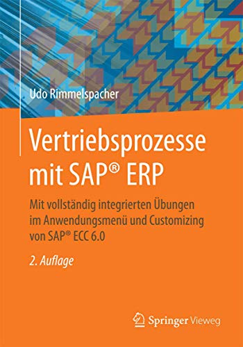 Vertriebsprozesse mit SAP® ERP: Mit vollständig integrierten Übungen im Anwendungsmenü und Customizing von SAP® ECC 6.0 von Springer Vieweg