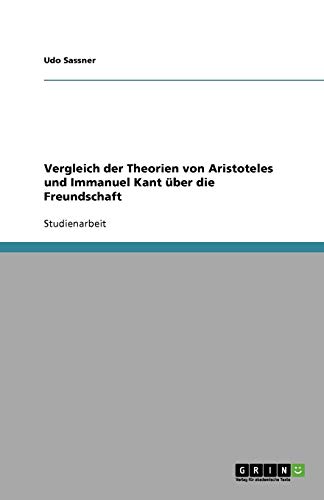 Vergleich der Theorien von Aristoteles und Immanuel Kant über die Freundschaft Vergleich der Theorien von Aristoteles und Immanuel Kant über die Freundschaft von Books on Demand