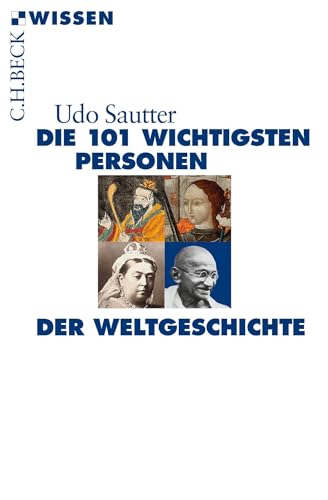 Die 101 wichtigsten Personen der Weltgeschichte (Beck'sche Reihe)