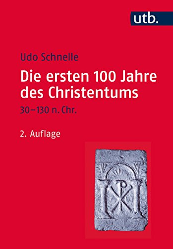 Die ersten 100 Jahre des Christentums 30-130 n. Chr.: Die Entstehungsgeschichte einer Weltreligion