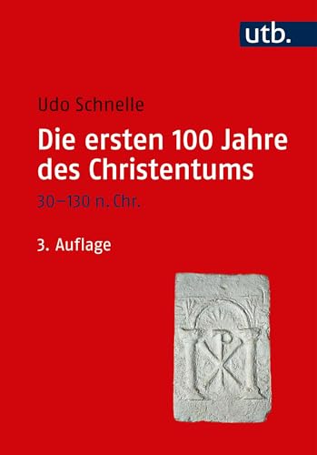 Die ersten 100 Jahre des Christentums 30-130 n. Chr.: Die Entstehungsgeschichte einer Weltreligion von UTB GmbH