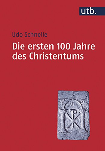 Die ersten 100 Jahre des Christentums 30-130 n. Chr.: Die Entstehungsgeschichte einer Weltreligion