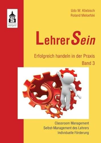 LehrerSein 3: Erfolgreich handeln in der Praxis. Classroom Management, Selbst-Management des Lehrers, Individuelle Förderung: Band 3: Erfolgreich ... des Lehrers, Individuelle Förderung