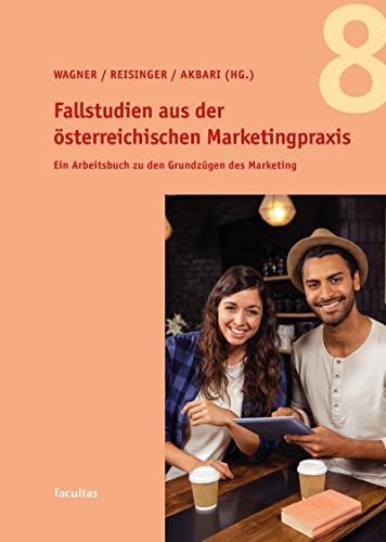 Fallstudien aus der österreichischen Marketingpraxis 8: Ein Arbeitsbuch zu den Grundzügen des Marketing von facultas.wuv Universitts