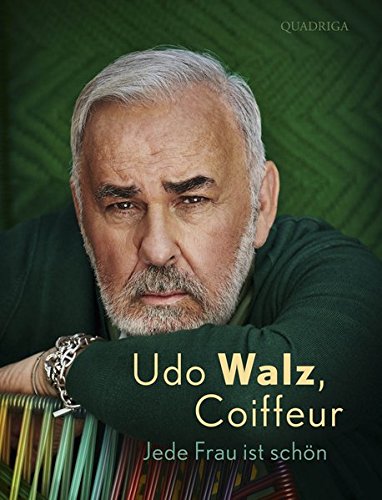 Udo Walz, Coiffeur: Jede Frau ist schön Udo Walz, Coiffeur: Jede Frau ist schön