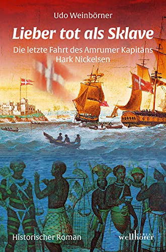 Lieber tot als Sklave: Die letzte Fahrt des Amrumer Kapitäns Hark Nickelsen von Wellhfer Verlag