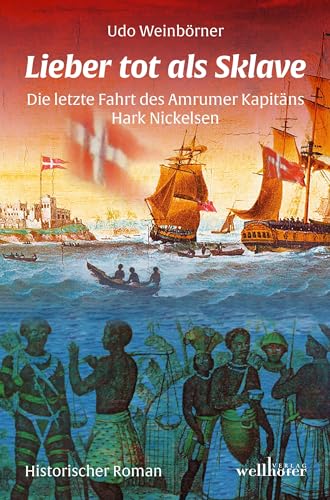 Lieber tot als Sklave: Die letzte Fahrt des Amrumer Kapitäns Hark Nickelsen von Wellhfer Verlag