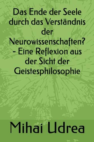 Das Ende der Seele durch das Verständnis der Neurowissenschaften? - Eine Reflexion aus der Sicht der Geistesphilosophie von Independently published