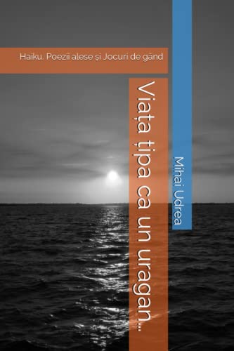 Viața țipa ca un uragan…: Haiku. Poezii alese și Jocuri de gând