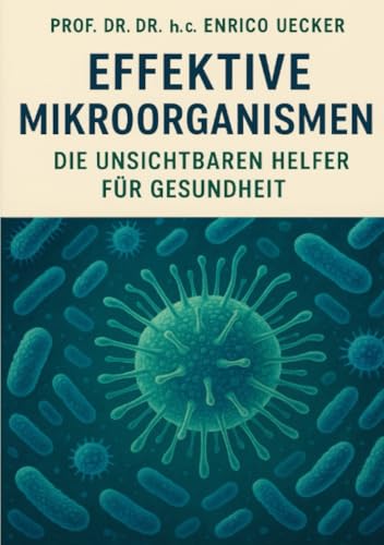 Effektive Mikroorganismen - Die unsichtbarer Helfer für Gesundheit: Vom Garten bis zur Gesundheit – die Kraft der Mikroorganismen nutzen von epubli