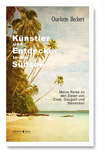 Künstler und Entdecker in der Südsee: Meine Reise zu den Zielen von Cook, Gauguin und Stevenson von edition karo