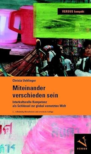 Miteinander verschieden sein: Interkulturelle Kompetenz als Schlüssel zur global vernetzten Welt (VERSUS kompakt)