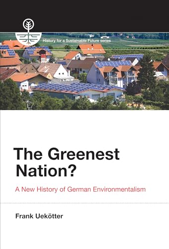 The Greenest Nation?: A New History of German Environmentalism (History for a Sustainable Future)