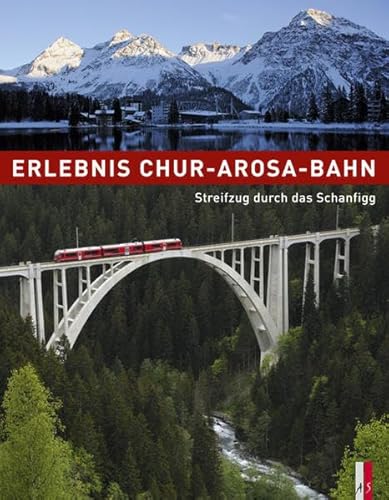 Erlebnis Chur-Arosa-Bahn - Streifzug durch das Schanfigg 100 Jahre Chur-Arosa-Bahn 1914 - 2014 von AS Verlag, Zürich